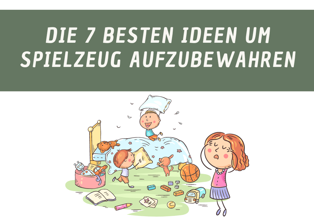 Die 7 besten Ideen um Spielzeug aufzubewahren 