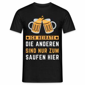 Männer T-Shirt "Ich heirate - Die anderen sind nur zum Saufen hier"